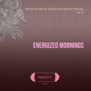 Energized Mornings (Nature Sounds for Chakra and Spiritual Healing, Vol. 9)