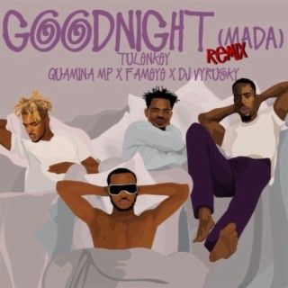 Goodnight (Mada) Remix ft. Quamina Mp , Fameye & DJ Vyrusky lyrics | Boomplay Music