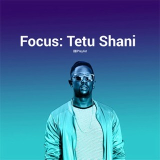 Focus: Tetu Shani | Boomplay Music