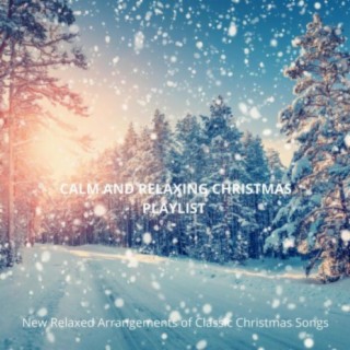 Calm and Relaxing Christmas Playlist: New Relaxed Arrangements of Classic Christmas Songs