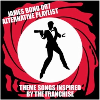 James Bond 007 Alternative Playlist (Theme Songs Inspired By The Franchise)