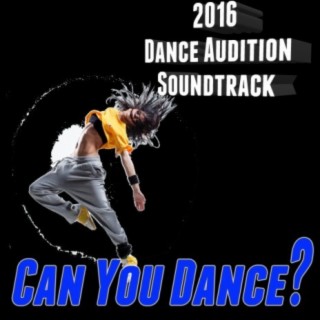 2016 Dance Audition Soundtrack: Can You Dance?