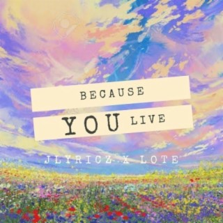 Because You Live