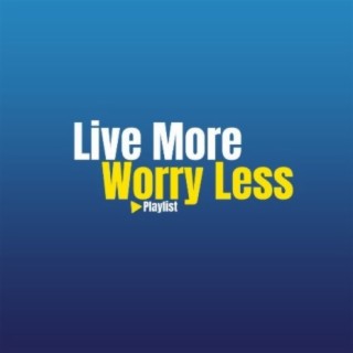 Live More Worry Less!!
