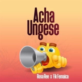 Acha Ungese ft. Fik Femeica lyrics | Boomplay Music