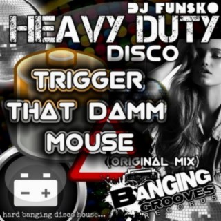 Heavy Duty Disco - Trigger That DAMM Mouse