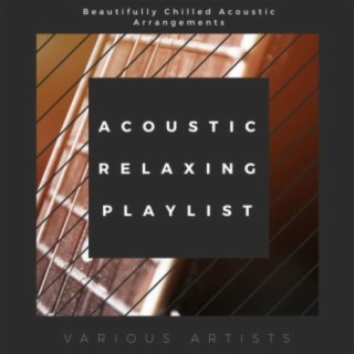 Acoustic Relaxing Playlist: Beautifully Chilled Acoustic Arrangements