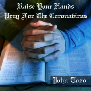 RAISE YOUR HANDS - PRAY FOR THE CORONA VIRUS