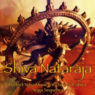 Shiva Nataraja: Perfect Yoga Music for Dance of Shiva Yoga Sequence