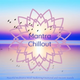 Mantra Chillout: Peaceful Meditative Mind Awakening Emotional and Ancient Sounds for Loving Awareness and Healing
