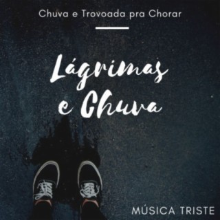 Lágrimas e Chuva: Música Triste com Chuva e Trovoada pra Chorar