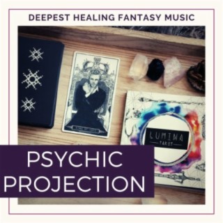 Psychic Projection: Deepest Healing Fantasy Music
