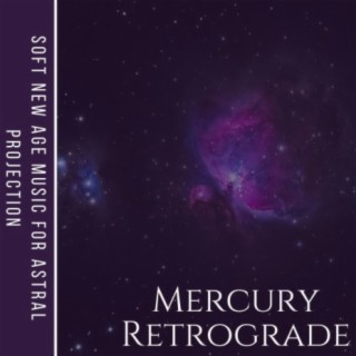 Mercury Retrograde: Soft New Age Music for Astral Projection