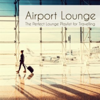 Airport Lounge: The Perfect Lounge Playlist for Traveling