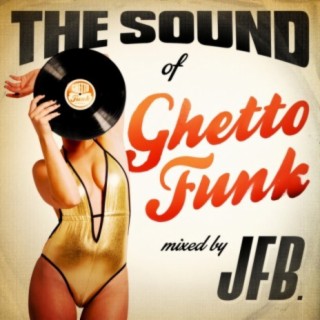 The Sound of Ghetto Funk (Mixed by JFB)