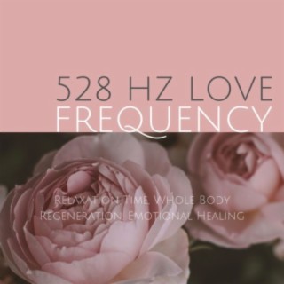 528 Hz Love Frequency: Relaxation Time, Whole Body Regeneration, Emotional Healing
