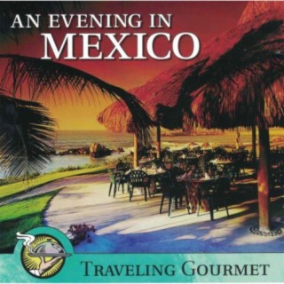 An Evening In Mexico: Traveling Gourmet
