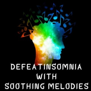 Defeat Insomnia with soothing melodies: Defeat Insomnia with soothing melodies