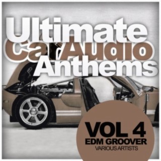 Ultimate Car Audio Anthems, Vol. 4: EDM Groover