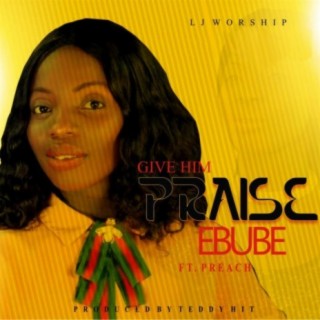 Give Him Praise (Ebube)