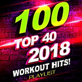 100 Top 40 2018 Workout Hits! Playlist