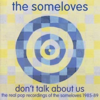 Don't Talk About Us - the real pop recordings of The Someloves 1985-89