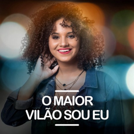 O Maior Vilão Sou Eu ft. Graça Music | Boomplay Music