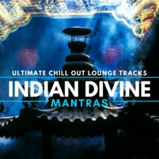 Indian Divine Mantras: Ultimate Chill Out Lounge Tracks