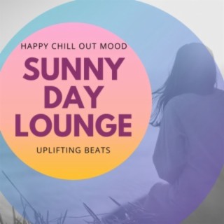 Sunny Day Lounge: Happy Chill Out Mood Uplifting Beats