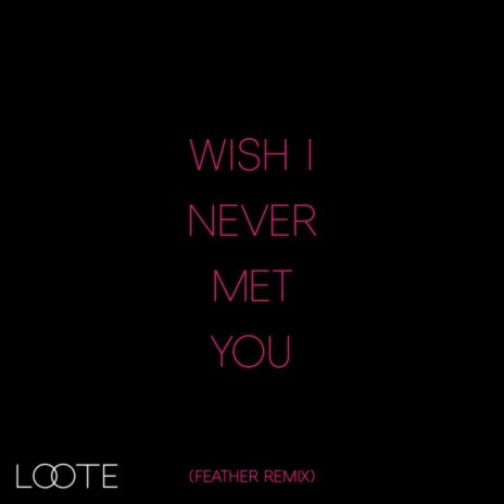 Wish I Never Met You (Feather Remix) | Boomplay Music