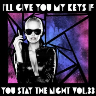 I'll Give You My Keys If You Stay The Night, Vol. 33