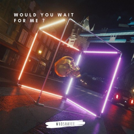 Would You Wait for Me