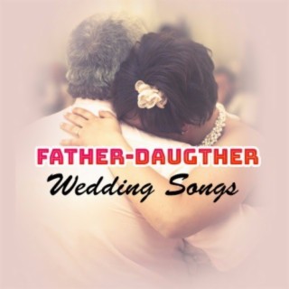 Father - Daughter Wedding Songs