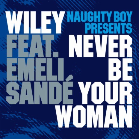 Never Be Your Woman (SHY FX Radio Edit) ft. Wiley & Emeli Sandé | Boomplay Music