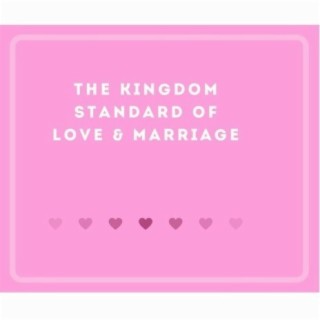 The Kingdom Standard Of Love & Marriage