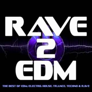 RAVE 2 EDM - The Best Of EDM, Electro, House, Trance, Techno & Rave