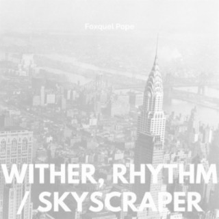 Wither, Rhythm / Skyscraper