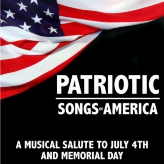 Patriotic Songs of America: A Musical Salute to July 4th and Memorial Day