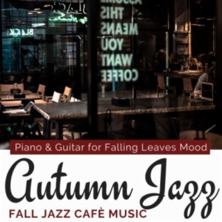 Autumn Jazz: Fall Jazz Cafè Music, Piano & Guitar for Falling Leaves Mood