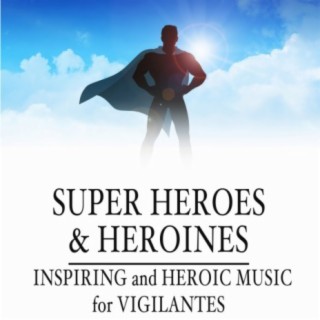 Super Heroes & Heroines: Inspiring and Heroic Music for Vigilantes