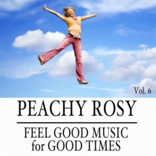 Peachy Rosy: Feel Good Music for Good Times, Vol. 6