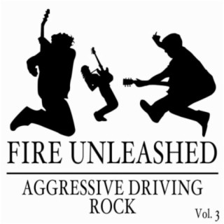 Fire Unleashed: Aggressive Driving Rock, Vol. 3