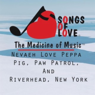 Nevaeh Love Peppa Pig, Paw Patrol, and Riverhead, New York
