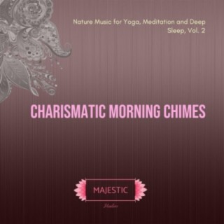 Charismatic Morning Chimes (Nature Music for Yoga, Meditation and Deep Sleep, Vol. 2)