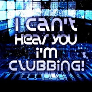 I Can't Hear You, I'm Clubbing!