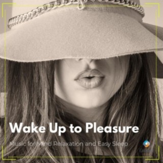 Wake Up to Pleasure: Music for Mind Relaxation and Easy Sleep