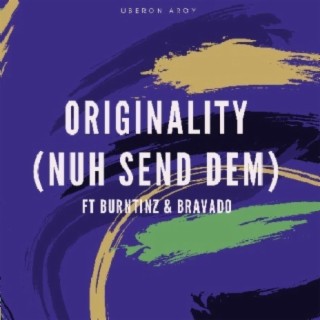 Originality(Nuh Send Dem) Feat. Burntinz & Bravado