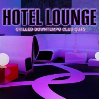 Hotel Lounge: Chilled Downtempo Club Cuts
