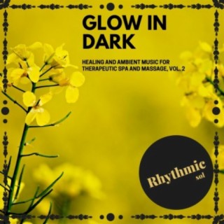 Glow in Dark: Healing and Ambient Music for Therapeutic Spa and Massage, Vol. 2