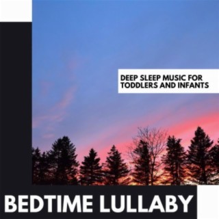Bedtime Lullaby: Deep Sleep Music for Toddlers and Infants
